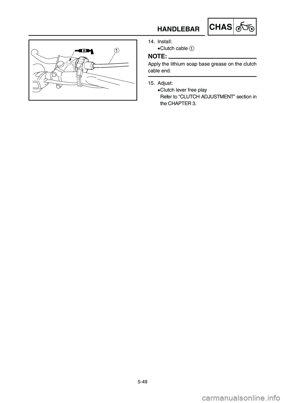 YAMAHA YZ125LC 2006  Notices Demploi (in French) 5-49
CHASHANDLEBAR
14. Install:
9Clutch cable 1
NOTE:
Apply the lithium soap base grease on the clutch
cable end.
15. Adjust:
9Clutch lever free play
Refer to “CLUTCH ADJUSTMENT” section in
the CH