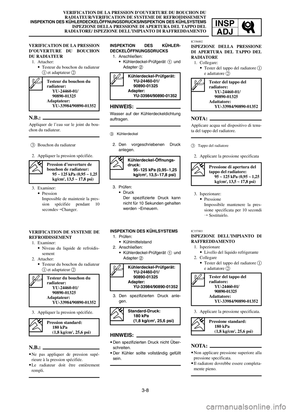 YAMAHA YZ125LC 2005  Notices Demploi (in French) 3-8
VERIFICATION DE LA PRESSION D’OUVERTURE DU BOUCHON DU
RADIATEUR/VERIFICATION DE SYSTEME DE REFROIDISSEMENT
INSPEKTION DES KÜHLERDECKELÖFFNUNGSDRUCKS/INSPEKTION DES KÜHLSYSTEMSISPEZIONE DELLA 