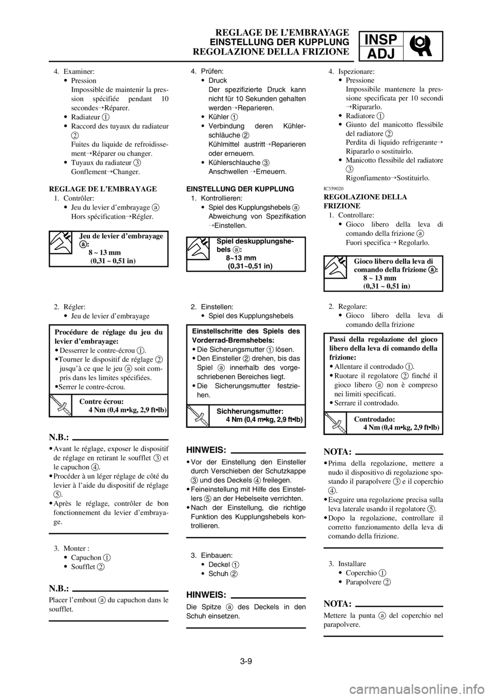 YAMAHA YZ125LC 2005  Owners Manual 3-9
REGLAGE DE L’EMBRAYAGE
EINSTELLUNG DER KUPPLUNG
REGOLAZIONE DELLA FRIZIONE
INSP
ADJ
4. Prüfen:
9Druck
Der spezifizierte Druck kann
nicht für 10 Sekunden gehalten
werdenReparieren.
9Kühler 1
