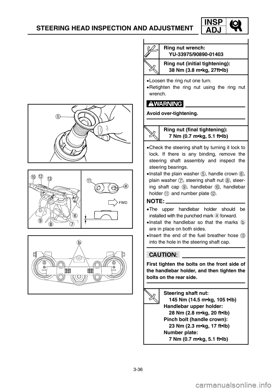 YAMAHA YZ125LC 2005  Owners Manual 3-36
STEERING HEAD INSPECTION AND ADJUSTMENT
INSP
ADJ
9Loosen the ring nut one turn.
9Retighten the ring nut using the ring nut
wrench.
w
Avoid over-tightening.
9Check the steering shaft by turning it