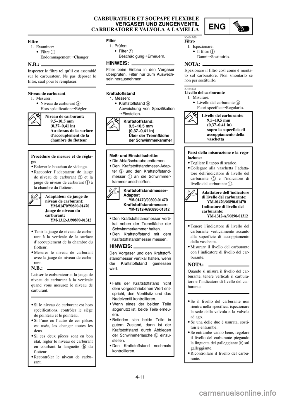 YAMAHA YZ125LC 2005  Owners Manual 4-11
ENG
CARBURATEUR ET SOUPAPE FLEXIBLE
VERGASER UND ZUNGENVENTIL
CARBURATORE E VALVOLA A LAMELLA
IC464802Livello del carburante
1. Misurare:
9Livello del carburante a
Fuori specificaRegolarlo.Kraft