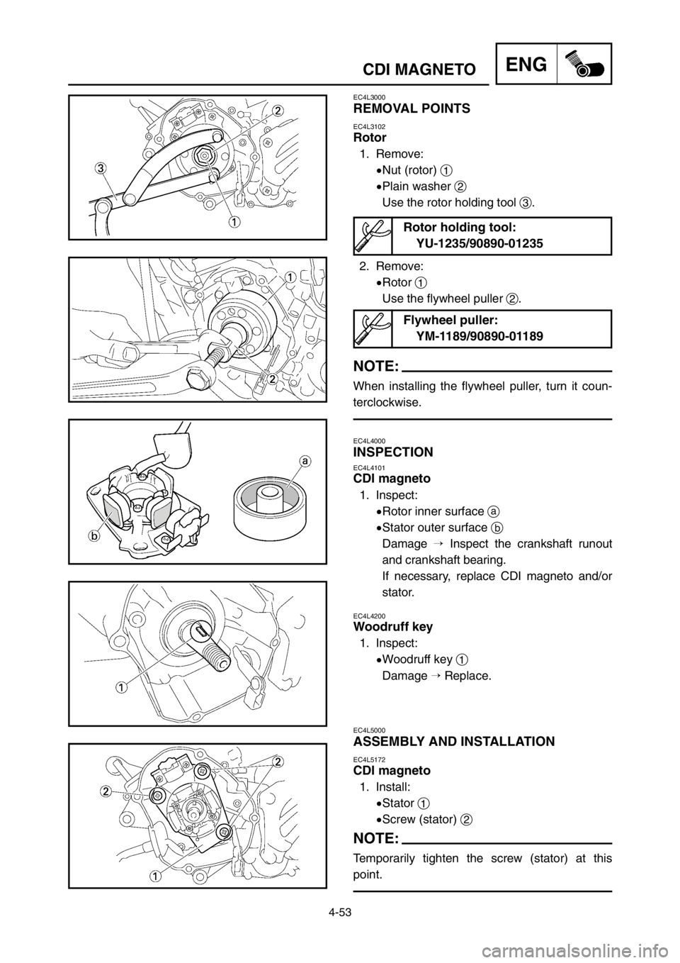 YAMAHA YZ125LC 2005  Owners Manual 4-53
ENGCDI MAGNETO
EC4L3000
REMOVAL POINTS
EC4L3102
Rotor
1. Remove:
9Nut (rotor) 1
9Plain washer 2
Use the rotor holding tool 3.
2. Remove:
9Rotor 1
Use the flywheel puller 2.
NOTE:
When installing 