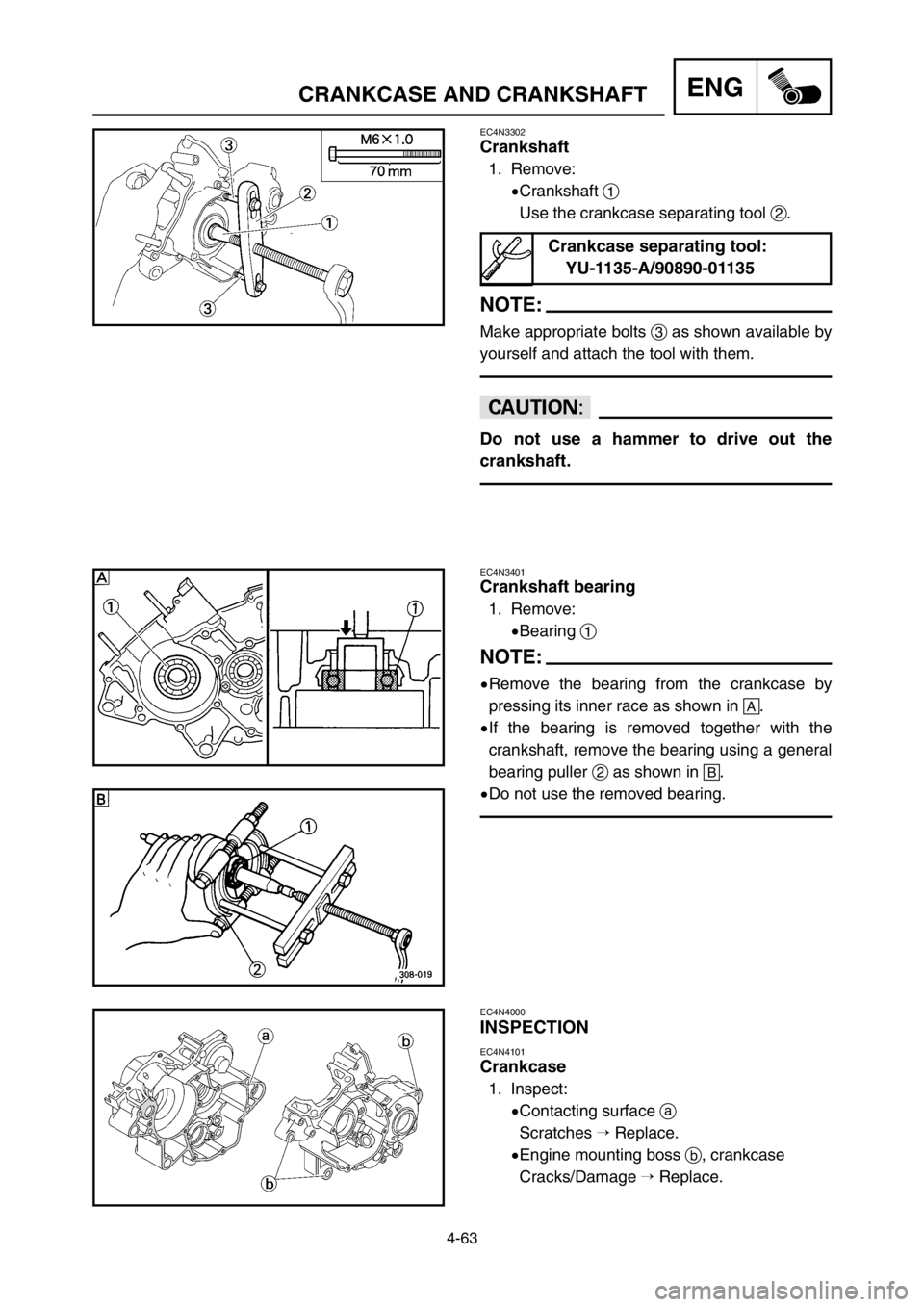YAMAHA YZ125LC 2005 Owners Manual 4-63
ENGCRANKCASE AND CRANKSHAFT
EC4N3302
Crankshaft
1. Remove:
9Crankshaft 1
Use the crankcase separating tool 2.
NOTE:
Make appropriate bolts 3as shown available by
yourself and attach the tool with YAMAHA YZ125LC 2005 Owners Manual 4-63
ENGCRANKCASE AND CRANKSHAFT
EC4N3302
Crankshaft
1. Remove:
9Crankshaft 1
Use the crankcase separating tool 2.
NOTE:
Make appropriate bolts 3as shown available by
yourself and attach the tool with