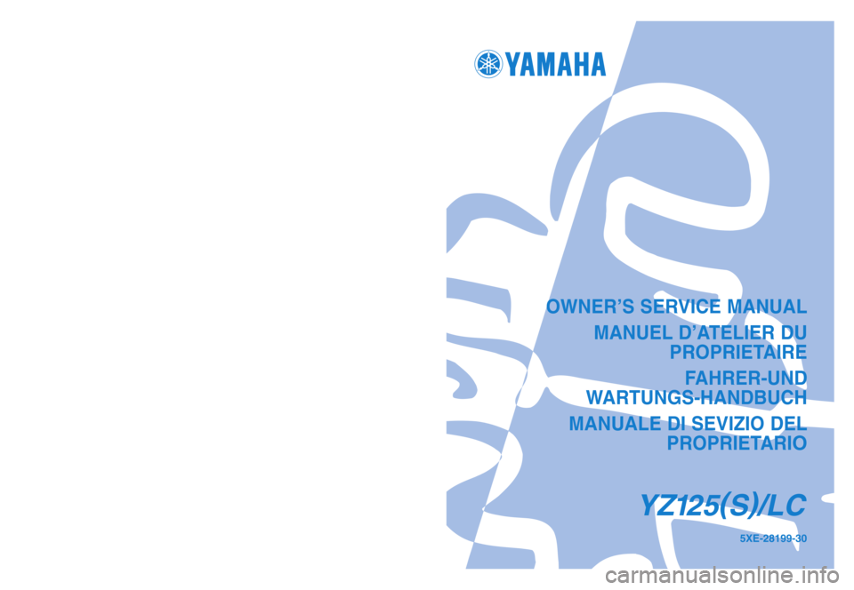 YAMAHA YZ125LC 2004  Manuale duso (in Italian) OWNER’S SERVICE MANUAL
MANUEL D’ATELIER DU 
PROPRIETAIRE
FAHRER-UND 
WARTUNGS-HANDBUCH
MANUALE DI SEVIZIO DEL
PROPRIETARI
O
YZ125(
S)
/LC
5XE-28199-30PRINTED IN JAPAN
2003.5—2.2 ×1!
(E, F, G, H