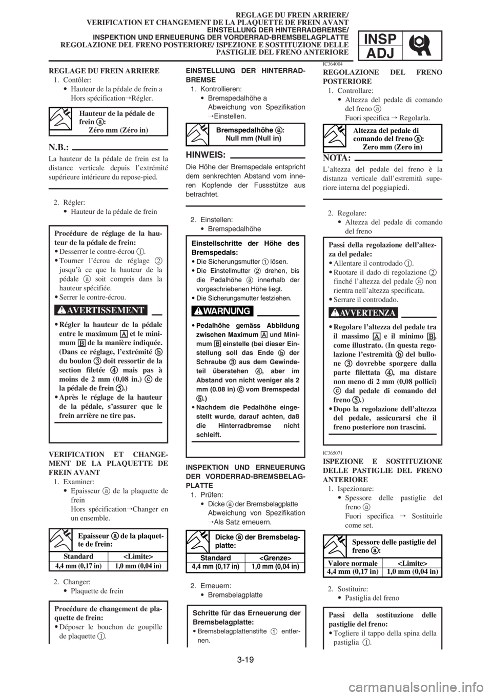 YAMAHA YZ125LC 2003  Owners Manual 3-19
REGLAGE DU FREIN ARRIERE/
VERIFICATION ET CHANGEMENT DE LA PLAQUETTE DE FREIN AVANT
EINSTELLUNG DER HINTERRADBREMSE/
INSPEKTION UND ERNEUERUNG DER VORDERRAD-BREMSBELAGPLATTE
REGOLAZIONE DEL FRENO