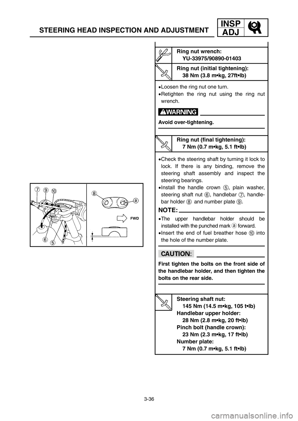 YAMAHA YZ125LC 2003  Notices Demploi (in French) 3-36
STEERING HEAD INSPECTION AND ADJUSTMENT
INSP
ADJ
9Loosen the ring nut one turn.
9Retighten the ring nut using the ring nut
wrench.
w
Avoid over-tightening.
9Check the steering shaft by turning it
