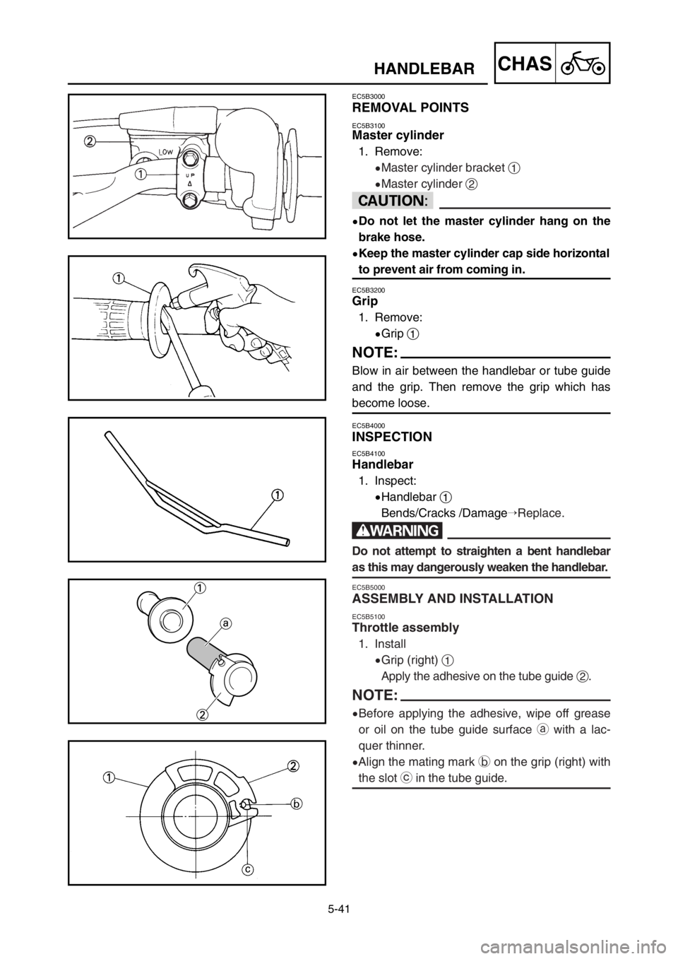 YAMAHA YZ125LC 2003  Owners Manual 5-41
CHASHANDLEBAR
EC5B3000
REMOVAL POINTS
EC5B3100Master cylinder
1. Remove:
9Master cylinder bracket 1
9Master cylinder 2
cC
9Do not let the master cylinder hang on the
brake hose.
9Keep the master 
