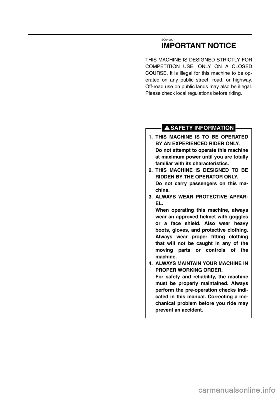 YAMAHA YZ125LC 2003  Owners Manual EC040001
IMPORTANT NOTICE
THIS MACHINE IS DESIGNED STRICTLY FOR
COMPETITION USE, ONLY ON A CLOSED
COURSE. It is illegal for this machine to be op-
erated on any public street, road, or highway.
Off-ro