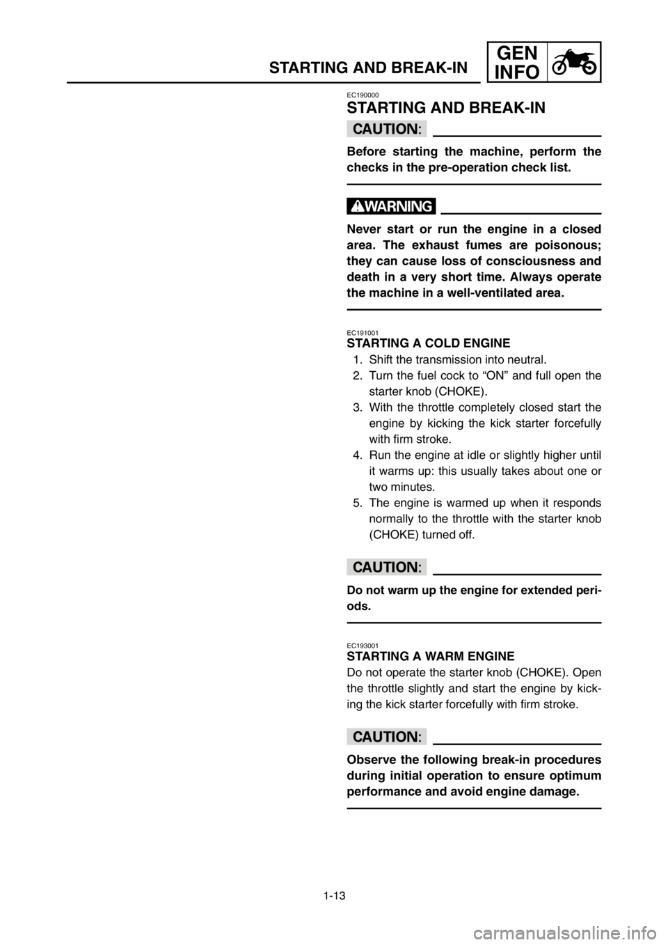 YAMAHA YZ125LC 2003  Manuale duso (in Italian) 1-13
GEN
INFO
STARTING AND BREAK-IN
EC190000
STARTING AND BREAK-IN
cC
Before starting the machine, perform the
checks in the pre-operation check list.
w
Never start or run the engine in a closed
area.