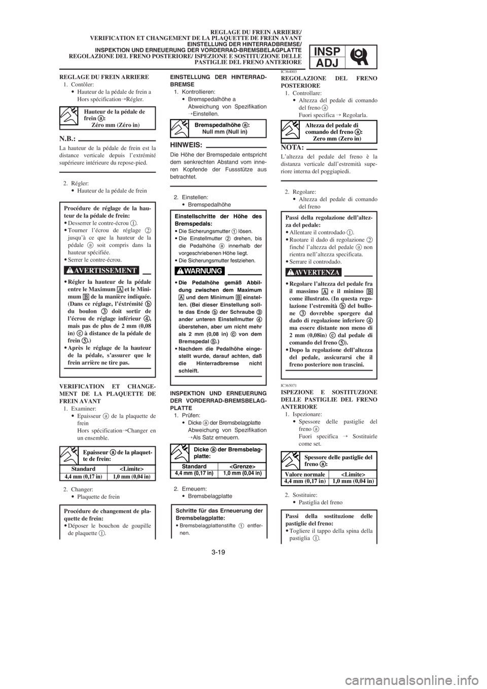 YAMAHA YZ125LC 2002  Owners Manual 3-19
REGLAGE DU FREIN ARRIERE/
VERIFICATION ET CHANGEMENT DE LA PLAQUETTE DE FREIN AVANT
EINSTELLUNG DER HINTERRADBREMSE/
INSPEKTION UND ERNEUERUNG DER VORDERRAD-BREMSBELAGPLATTE
REGOLAZIONE DEL FRENO