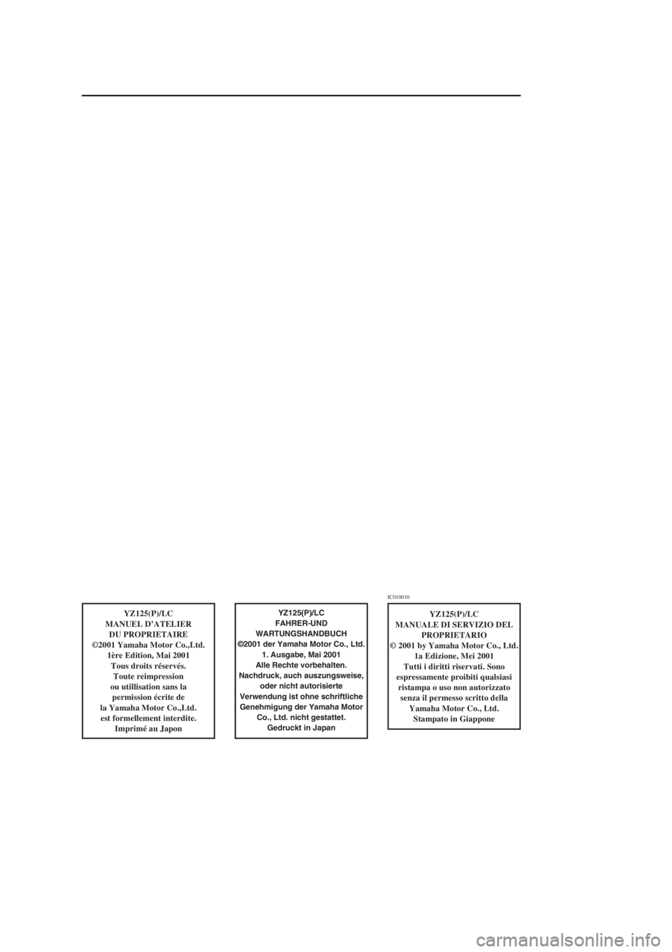 YAMAHA YZ125LC 2002  Manuale duso (in Italian) YZ125(P)/LC
MANUEL D’ATELIER
DU PROPRIETAIRE
©2001 Yamaha Motor Co.,Ltd.
1ère Edition, Mai 2001
Tous droits réservés.
Toute reimpression
ou utillisation sans la 
permission écrite de
la Yamaha 