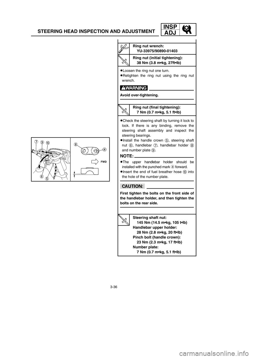 YAMAHA YZ125LC 2002  Owners Manual 3-36
STEERING HEAD INSPECTION AND ADJUSTMENT
INSP
ADJ
9Loosen the ring nut one turn.
9Retighten the ring nut using the ring nut
wrench.
w
Avoid over-tightening.
9Check the steering shaft by turning it
