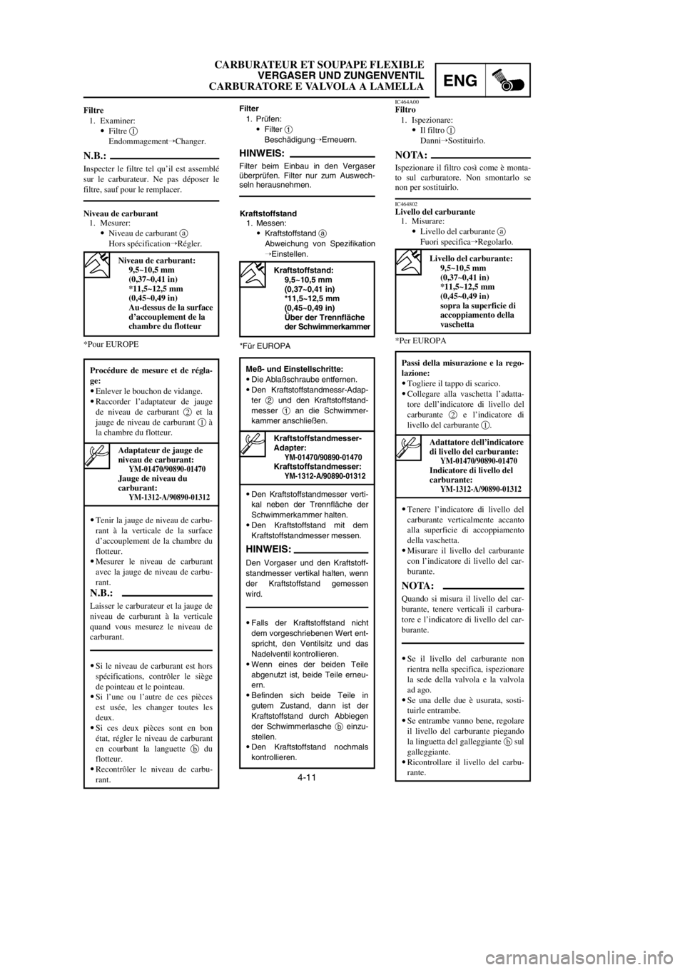 YAMAHA YZ125LC 2002  Owners Manual 4-11
ENG
CARBURATEUR ET SOUPAPE FLEXIBLE
VERGASER UND ZUNGENVENTIL
CARBURATORE E VALVOLA A LAMELLA
IC464802Livello del carburante
1. Misurare:
9Livello del carburante a
Fuori specificaRegolarlo.
*Per