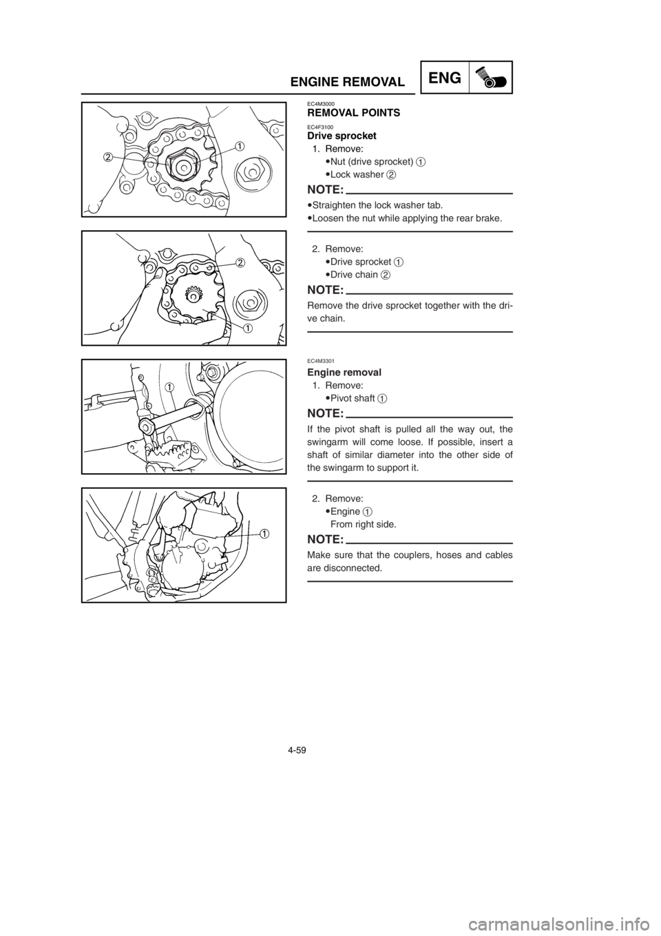 YAMAHA YZ125LC 2002  Owners Manual 4-59
ENGENGINE REMOVAL
EC4M3000
REMOVAL POINTS
EC4F3100
Drive sprocket
1. Remove:
9Nut (drive sprocket) 1
9Lock washer 2
NOTE:
9Straighten the lock washer tab.
9Loosen the nut while applying the rear 