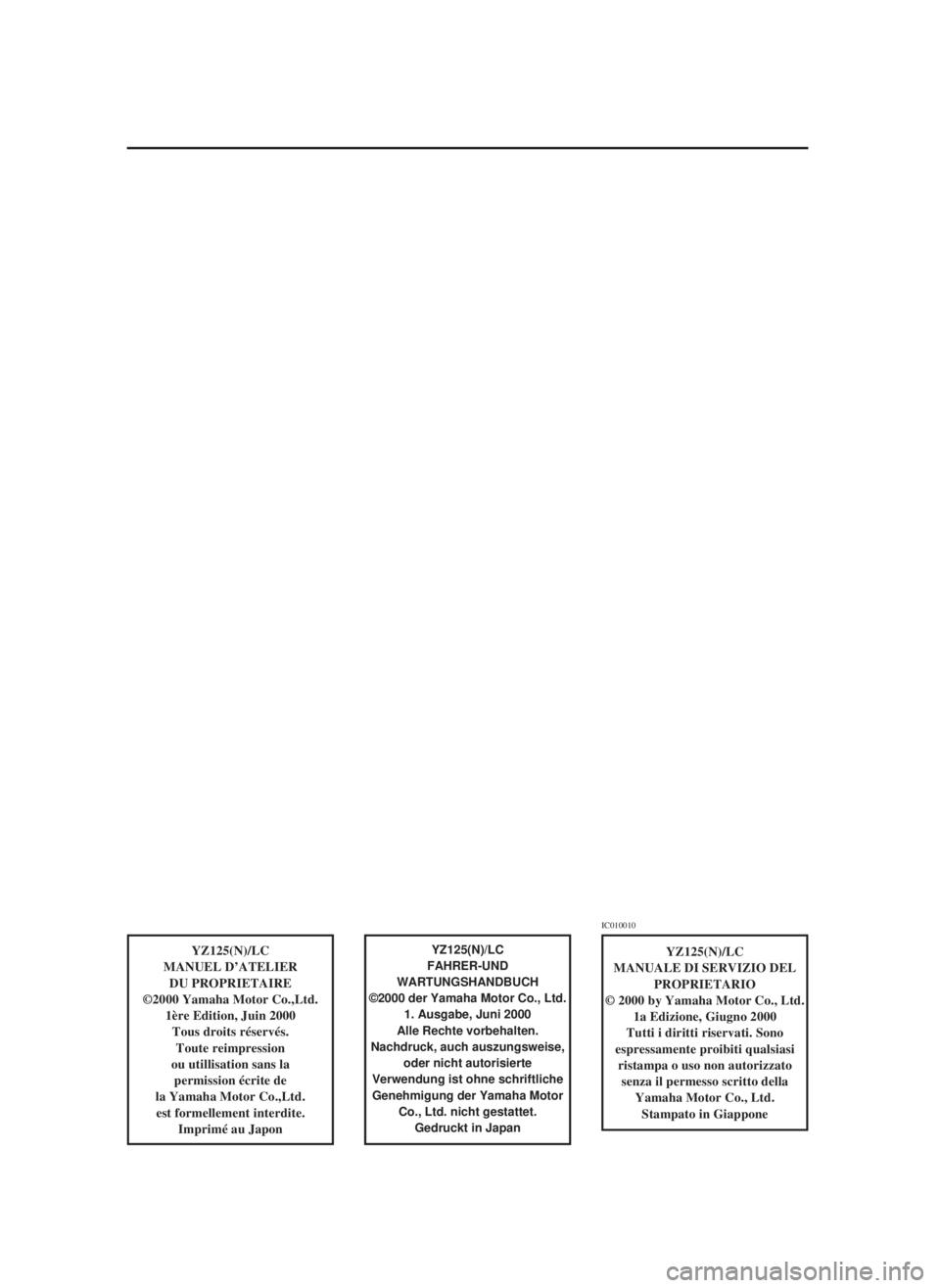 YAMAHA YZ125LC 2001  Owners Manual YZ125(N)/LC
MANUEL D’ATELIER
DU PROPRIETAIRE
©2000 Yamaha Motor Co.,Ltd.
1ère Edition, Juin 2000
Tous droits réservés.
Toute reimpression
ou utillisation sans la 
permission écrite de
la Yamaha