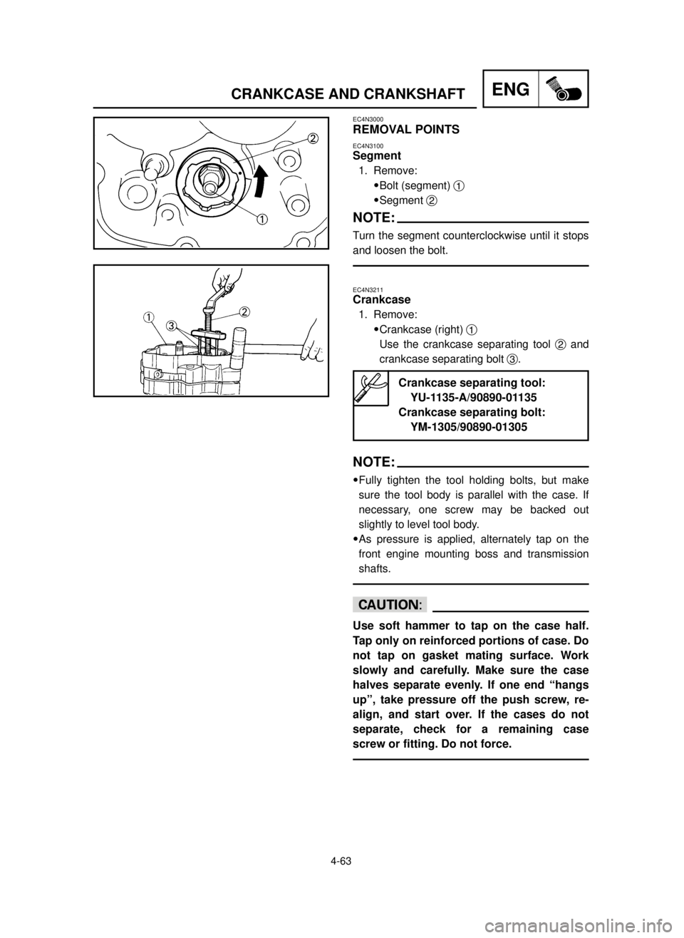 YAMAHA YZ125LC 2001  Notices Demploi (in French) 4-63
ENGCRANKCASE AND CRANKSHAFT
EC4N3000
REMOVAL POINTS
EC4N3100
Segment
1. Remove:
9Bolt (segment) 1
9Segment 2
NOTE:
Turn the segment counterclockwise until it stops
and loosen the bolt.
EC4N3211
C