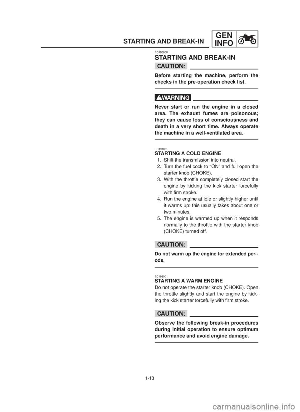 YAMAHA YZ125LC 2001  Notices Demploi (in French) 1-13
GEN
INFO
STARTING AND BREAK-IN
EC190000
STARTING AND BREAK-IN
cC
Before starting the machine, perform the
checks in the pre-operation check list.
w
Never start or run the engine in a closed
area.