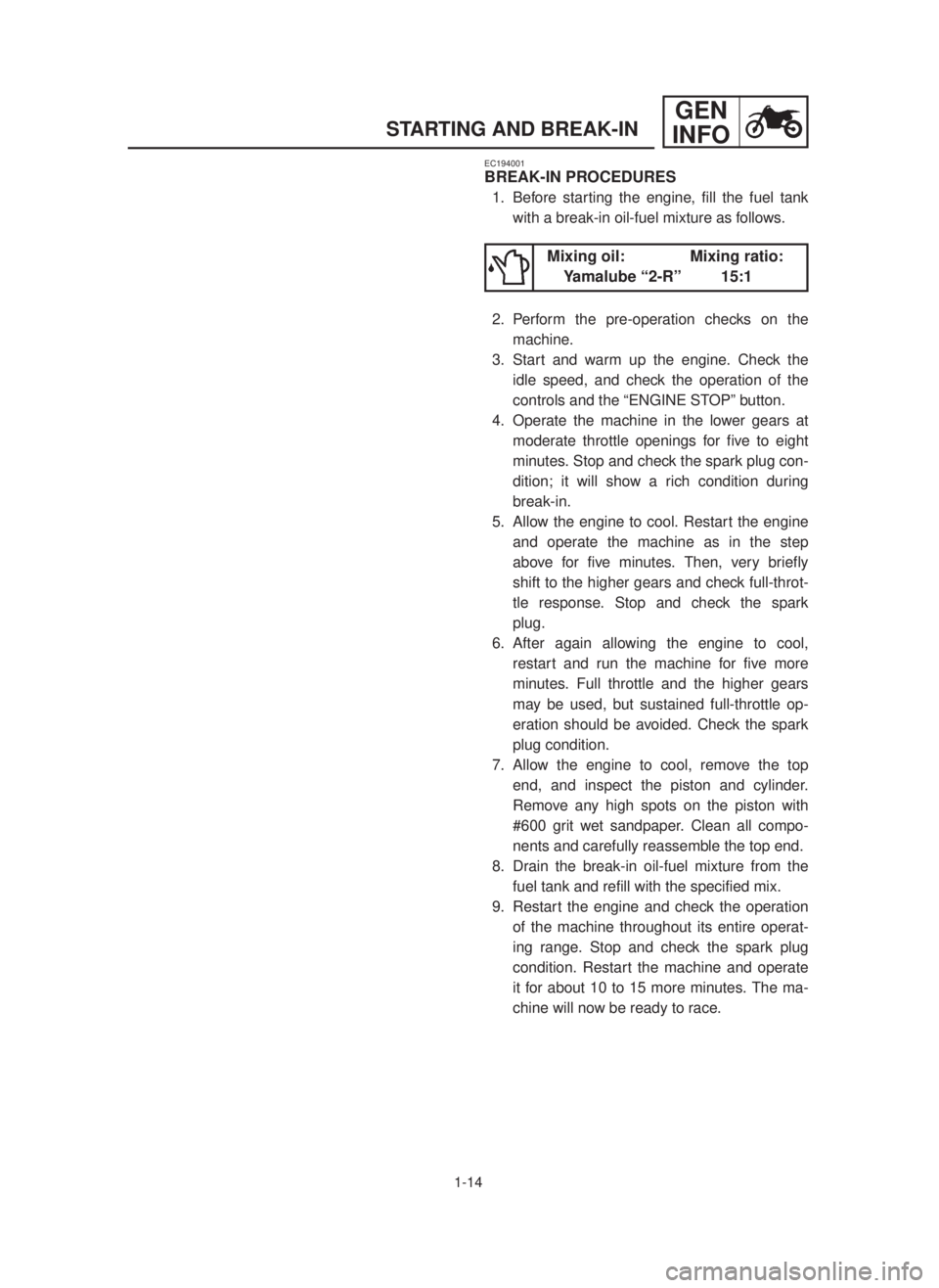 YAMAHA YZ125LC 2001  Betriebsanleitungen (in German) 1-14
GEN
INFO
STARTING AND BREAK-IN
EC194001
BREAK-IN PROCEDURES
1. Before starting the engine, fill the fuel tank
with a break-in oil-fuel mixture as follows.
2. Perform the pre-operation checks on t