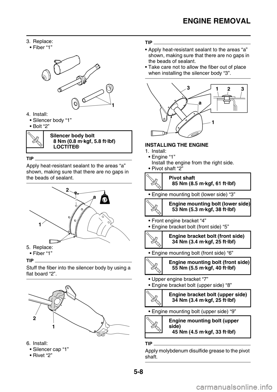 YAMAHA YZ250F 2016 Owners Manual ENGINE REMOVAL
5-8
3. Replace:
• Fiber “1”
4. Install:
• Silencer body “1”
•Bolt “2”
TIP
Apply heat-resistant sealant to the areas “a”
shown, making sure that there are no gaps YAMAHA YZ250F 2016 Owners Manual ENGINE REMOVAL
5-8
3. Replace:
• Fiber “1”
4. Install:
• Silencer body “1”
•Bolt “2”
TIP
Apply heat-resistant sealant to the areas “a”
shown, making sure that there are no gaps