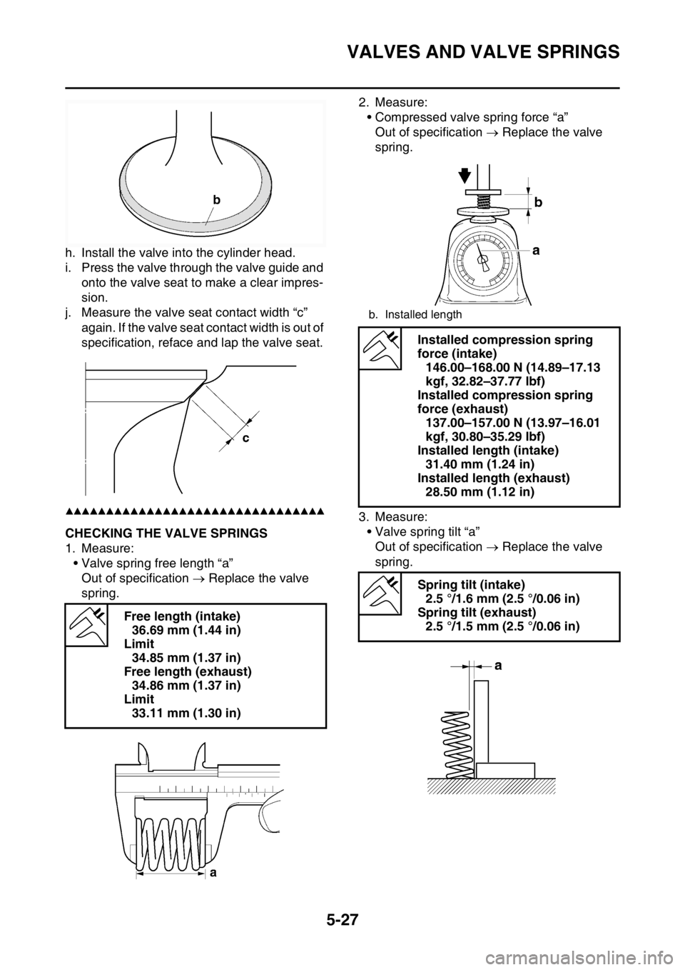 YAMAHA YZ250F 2016 Owners Manual VALVES AND VALVE SPRINGS
5-27
h. Install the valve into the cylinder head.
i. Press the valve through the valve guide and
onto the valve seat to make a clear impres-
sion.
j. Measure the valve seat c YAMAHA YZ250F 2016 Owners Manual VALVES AND VALVE SPRINGS
5-27
h. Install the valve into the cylinder head.
i. Press the valve through the valve guide and
onto the valve seat to make a clear impres-
sion.
j. Measure the valve seat c