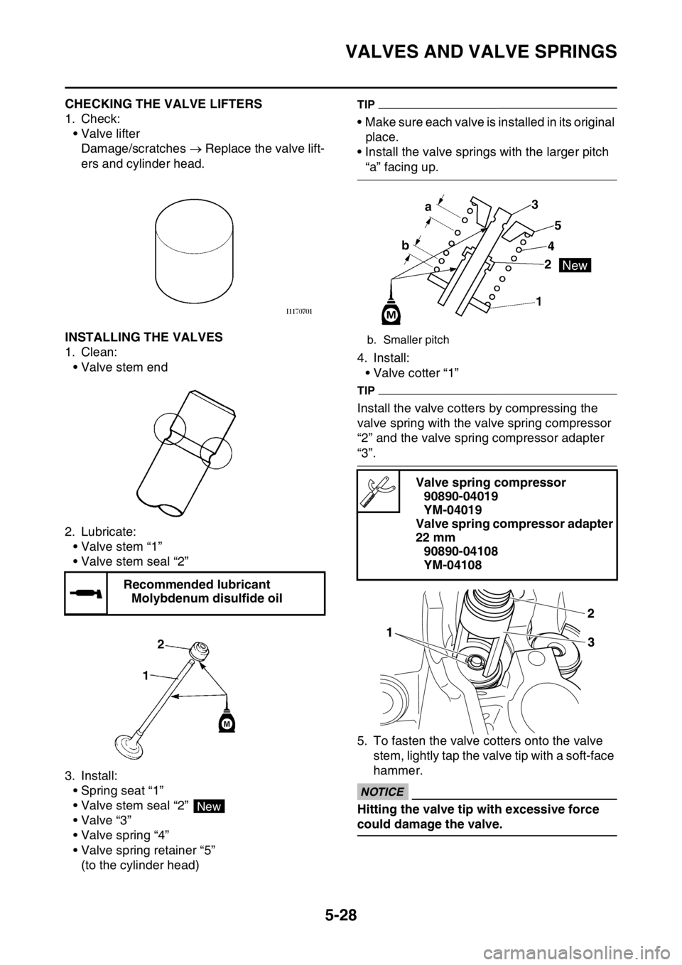 YAMAHA YZ250F 2016 Owners Manual VALVES AND VALVE SPRINGS
5-28
EAS1SM9222CHECKING THE VALVE LIFTERS
1. Check:
• Valve lifter
Damage/scratches Replace the valve lift-
ers and cylinder head.
EAS1SM9223INSTALLING THE VALVES
1. Cle YAMAHA YZ250F 2016 Owners Manual VALVES AND VALVE SPRINGS
5-28
EAS1SM9222CHECKING THE VALVE LIFTERS
1. Check:
• Valve lifter
Damage/scratches Replace the valve lift-
ers and cylinder head.
EAS1SM9223INSTALLING THE VALVES
1. Cle