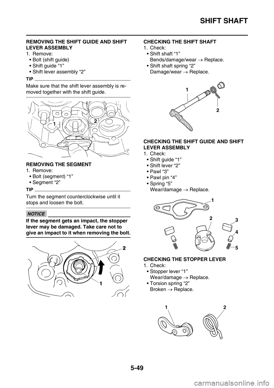 YAMAHA YZ250F 2016 Owners Manual SHIFT SHAFT
5-49
EAS1SM9253REMOVING THE SHIFT GUIDE AND SHIFT
LEVER ASSEMBLY
1. Remove:
• Bolt (shift guide)
• Shift guide “1”
• Shift lever assembly “2”
TIP
Make sure that the shift le YAMAHA YZ250F 2016 Owners Manual SHIFT SHAFT
5-49
EAS1SM9253REMOVING THE SHIFT GUIDE AND SHIFT
LEVER ASSEMBLY
1. Remove:
• Bolt (shift guide)
• Shift guide “1”
• Shift lever assembly “2”
TIP
Make sure that the shift le
