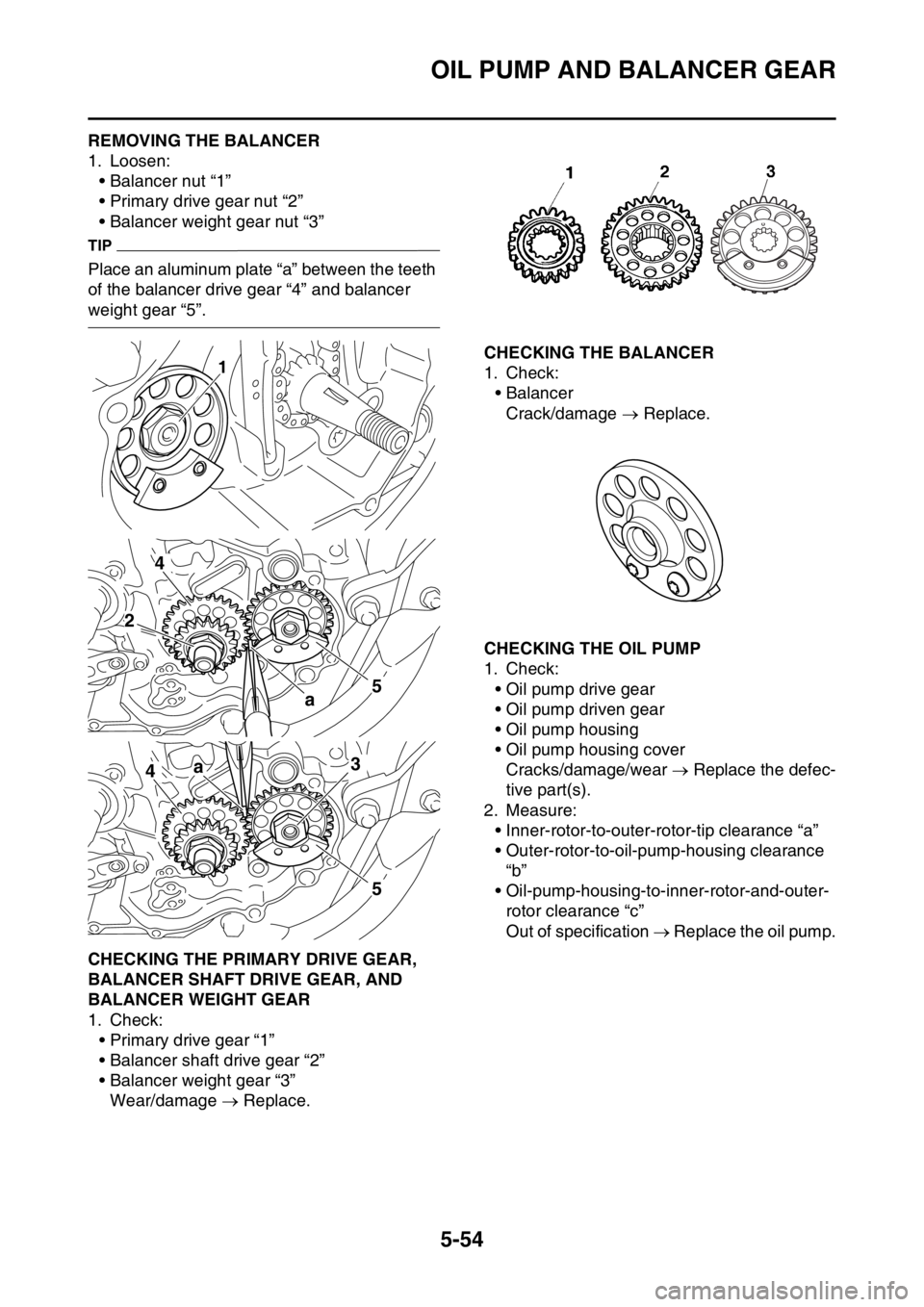 YAMAHA YZ250F 2016 Owners Manual OIL PUMP AND BALANCER GEAR
5-54
EAS1SM9264REMOVING THE BALANCER
1. Loosen:
• Balancer nut “1”
• Primary drive gear nut “2”
• Balancer weight gear nut “3”
TIP
Place an aluminum plate YAMAHA YZ250F 2016 Owners Manual OIL PUMP AND BALANCER GEAR
5-54
EAS1SM9264REMOVING THE BALANCER
1. Loosen:
• Balancer nut “1”
• Primary drive gear nut “2”
• Balancer weight gear nut “3”
TIP
Place an aluminum plate