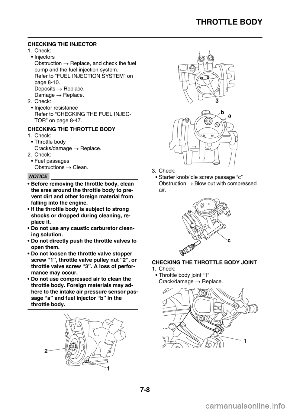 YAMAHA YZ250F 2016 Owners Manual THROTTLE BODY
7-8
EAS1SM9314CHECKING THE INJECTOR
1. Check:
• Injectors
Obstruction Replace, and check the fuel
pump and the fuel injection system.
Refer to “FUEL INJECTION SYSTEM” on
page YAMAHA YZ250F 2016 Owners Manual THROTTLE BODY
7-8
EAS1SM9314CHECKING THE INJECTOR
1. Check:
• Injectors
Obstruction Replace, and check the fuel
pump and the fuel injection system.
Refer to “FUEL INJECTION SYSTEM” on
page