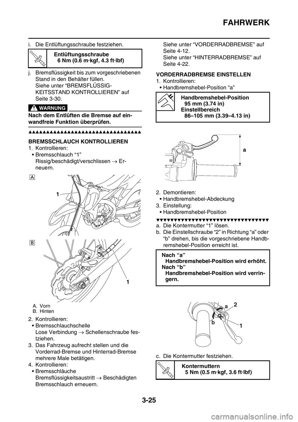 YAMAHA YZ250F 2016 Betriebsanleitungen (in German) FAHRWERK
3-25
i. Die Entlüftungsschraube festziehen.
j. Bremsflüssigkeit bis zum vorgeschriebenen
Stand in den Behälter füllen.
Siehe unter “BREMSFLÜSSIG-
KEITSSTAND KONTROLLIEREN” auf
Seit YAMAHA YZ250F 2016 Betriebsanleitungen (in German) FAHRWERK
3-25
i. Die Entlüftungsschraube festziehen.
j. Bremsflüssigkeit bis zum vorgeschriebenen
Stand in den Behälter füllen.
Siehe unter “BREMSFLÜSSIG-
KEITSSTAND KONTROLLIEREN” auf
Seit