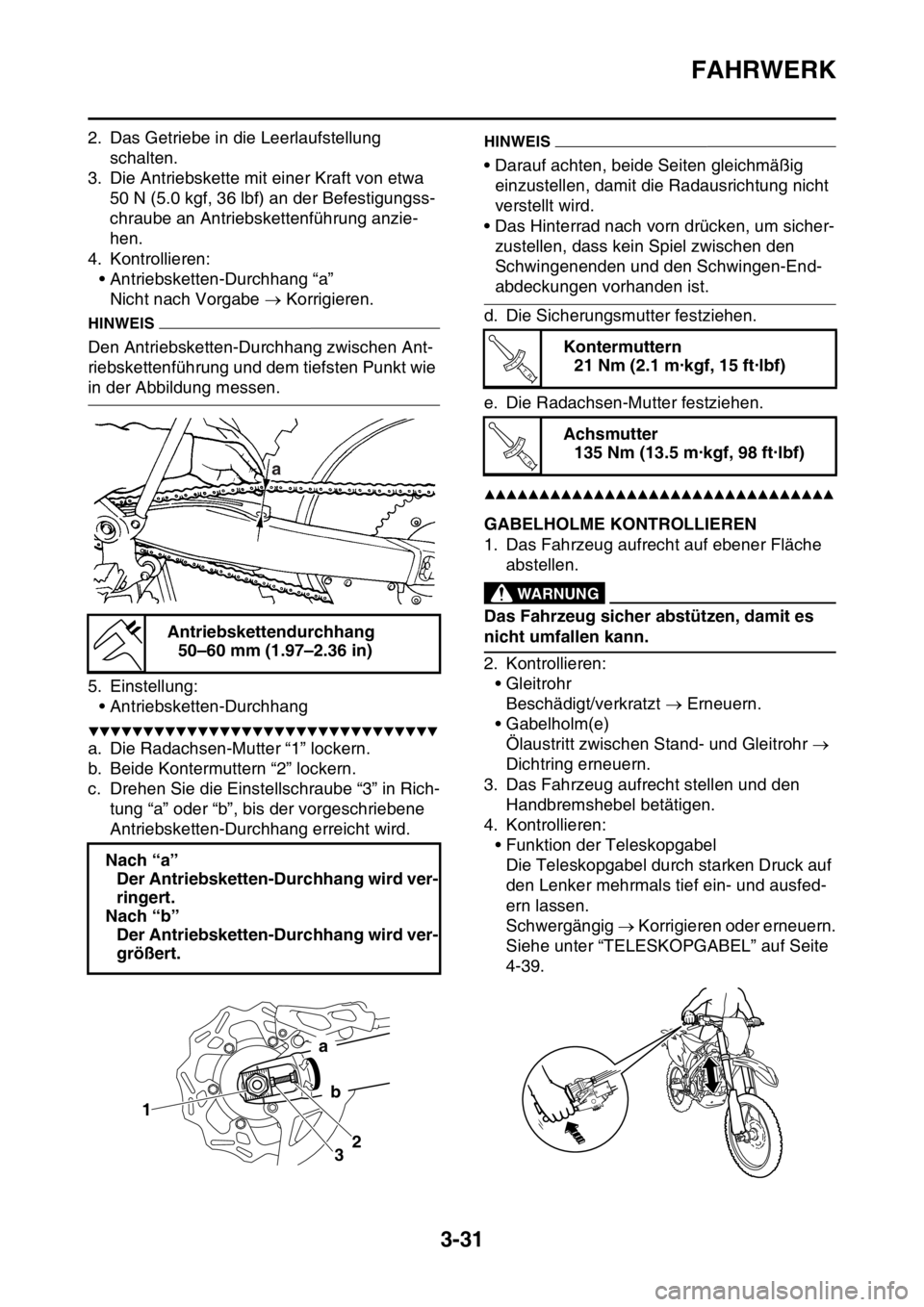 YAMAHA YZ250F 2016  Betriebsanleitungen (in German) FAHRWERK
3-31
2. Das Getriebe in die Leerlaufstellung 
schalten.
3. Die Antriebskette mit einer Kraft von etwa 
50 N (5.0 kgf, 36 lbf) an der Befestigungss-
chraube an Antriebskettenführung anzie-
he