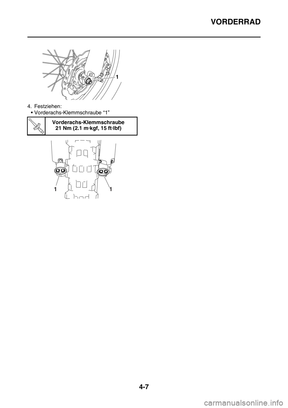 YAMAHA YZ250F 2016  Betriebsanleitungen (in German) VORDERRAD
4-7
4. Festziehen:
• Vorderachs-Klemmschraube “1”
Vorderachs-Klemmschraube
21 Nm (2.1 m·kgf, 15 ft·lbf)
1
T R..
1 1 