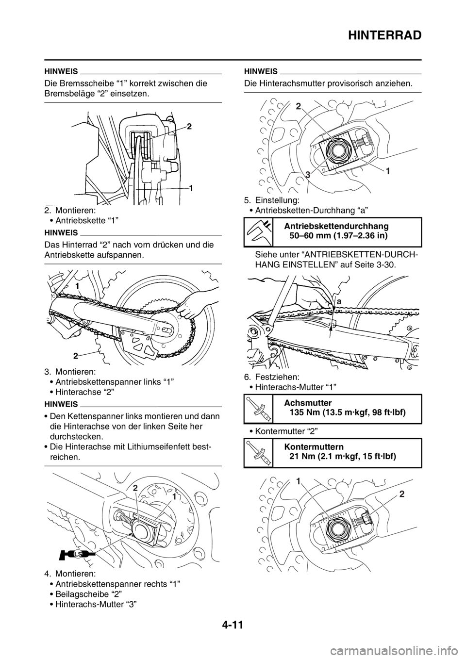 YAMAHA YZ250F 2016  Betriebsanleitungen (in German) HINTERRAD
4-11
HINWEIS
Die Bremsscheibe “1” korrekt zwischen die 
Bremsbeläge “2” einsetzen.
2. Montieren:
• Antriebskette “1”
HINWEIS
Das Hinterrad “2” nach vorn drücken und die 
