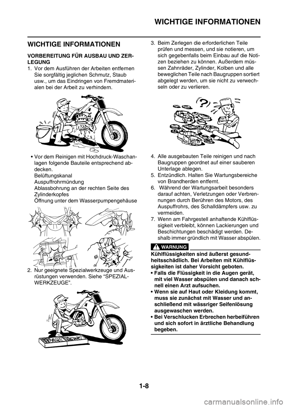 YAMAHA YZ250F 2016  Betriebsanleitungen (in German) WICHTIGE INFORMATIONEN
1-8
GAS20180
WICHTIGE INFORMATIONEN
GAS1SM5023VORBEREITUNG FÜR AUSBAU UND ZER-
LEGUNG
1. Vor dem Ausführen der Arbeiten entfernen 
Sie sorgfältig jeglichen Schmutz, Staub 
us