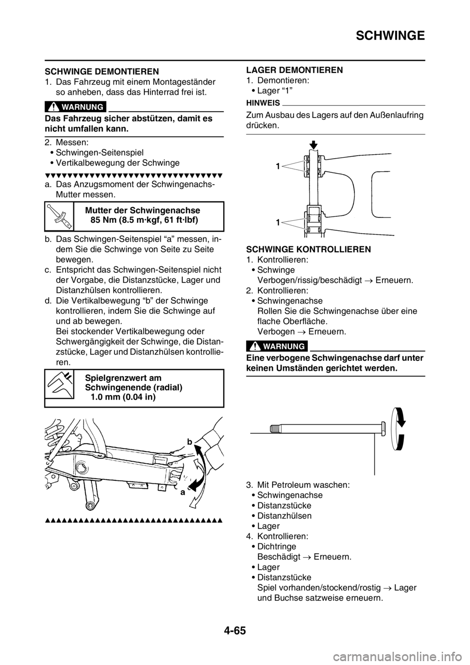 YAMAHA YZ250F 2016 Betriebsanleitungen (in German) SCHWINGE
4-65
GAS1SM5186SCHWINGE DEMONTIEREN
1. Das Fahrzeug mit einem Montageständer
so anheben, dass das Hinterrad frei ist.
EWA13120
WARNUNG
Das Fahrzeug sicher abstützen, damit es
nicht umfall YAMAHA YZ250F 2016 Betriebsanleitungen (in German) SCHWINGE
4-65
GAS1SM5186SCHWINGE DEMONTIEREN
1. Das Fahrzeug mit einem Montageständer
so anheben, dass das Hinterrad frei ist.
EWA13120
WARNUNG
Das Fahrzeug sicher abstützen, damit es
nicht umfall