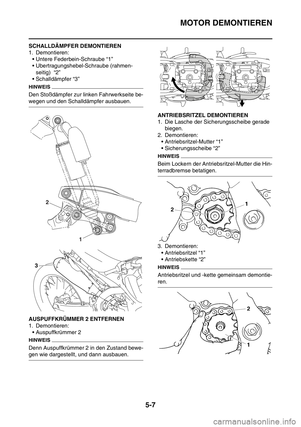 YAMAHA YZ250F 2016 Betriebsanleitungen (in German) MOTOR DEMONTIEREN
5-7
GAS1SM5198SCHALLDÄMPFER DEMONTIEREN
1. Demontieren:
• Untere Federbein-Schraube “1”
• Ubertragungshebel-Schraube (rahmen-
seitig) “2”
• Schalldämpfer “3”
HIN YAMAHA YZ250F 2016 Betriebsanleitungen (in German) MOTOR DEMONTIEREN
5-7
GAS1SM5198SCHALLDÄMPFER DEMONTIEREN
1. Demontieren:
• Untere Federbein-Schraube “1”
• Ubertragungshebel-Schraube (rahmen-
seitig) “2”
• Schalldämpfer “3”
HIN