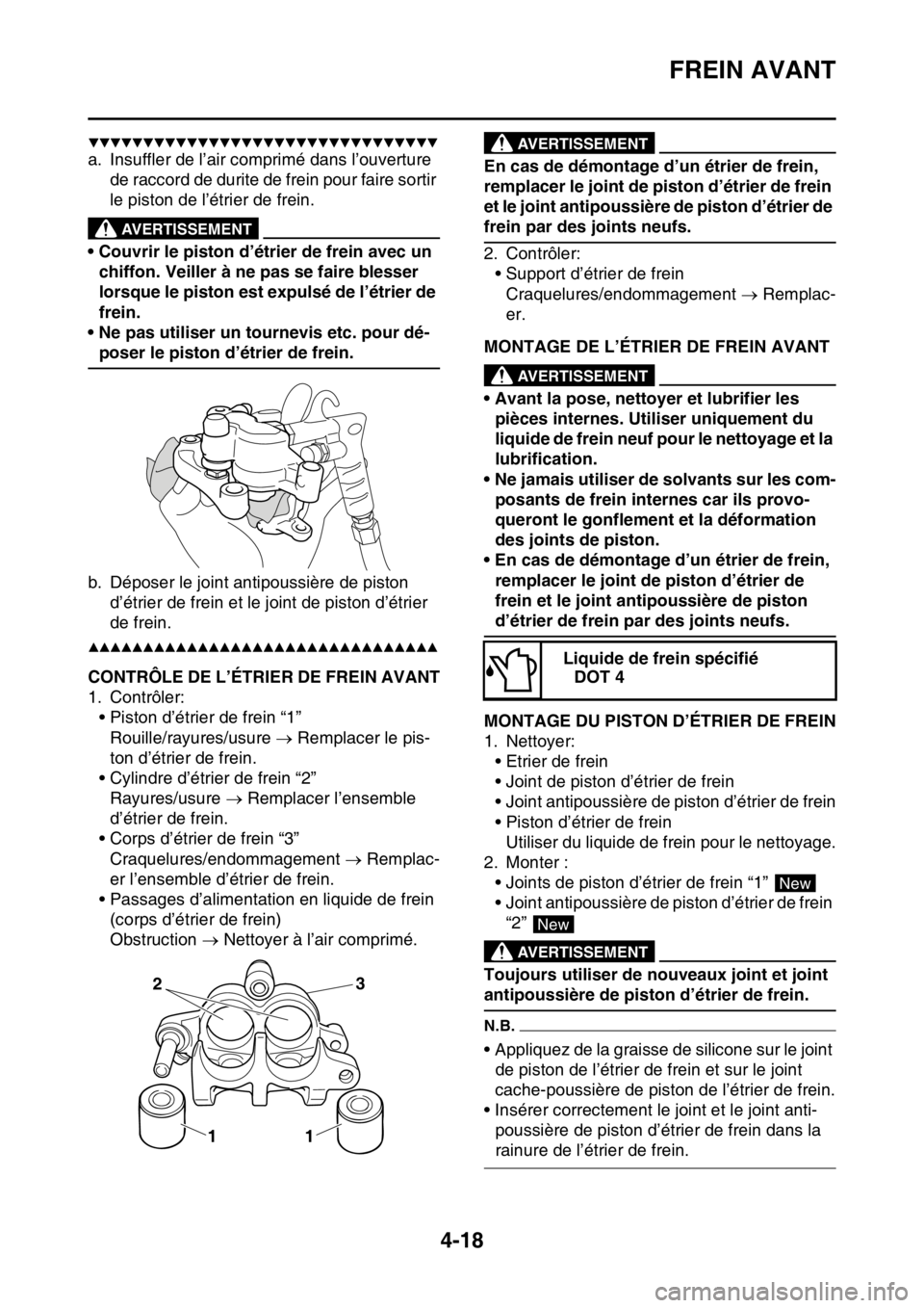 YAMAHA YZ250F 2016  Notices Demploi (in French) FREIN AVANT
4-18
▼▼▼▼▼▼▼▼▼▼▼▼▼▼▼▼▼▼▼▼▼▼▼▼▼▼▼▼▼▼▼▼
a. Insuffler de l’air comprimé dans l’ouverture 
de raccord de durite de frein po