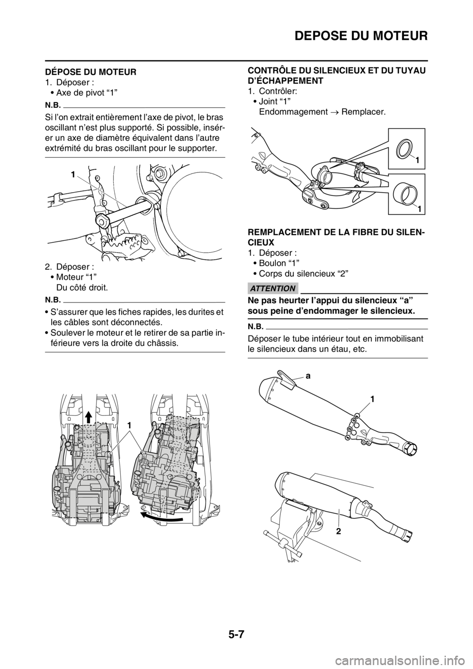 YAMAHA YZ250F 2016 Notices Demploi (in French) DEPOSE DU MOTEUR
5-7
FAS1SM5201DÉPOSE DU MOTEUR
1. Déposer :
• Axe de pivot “1”
N.B.
Si l’on extrait entièrement l’axe de pivot, le bras
oscillant n’est plus supporté. Si possible, in YAMAHA YZ250F 2016 Notices Demploi (in French) DEPOSE DU MOTEUR
5-7
FAS1SM5201DÉPOSE DU MOTEUR
1. Déposer :
• Axe de pivot “1”
N.B.
Si l’on extrait entièrement l’axe de pivot, le bras
oscillant n’est plus supporté. Si possible, in