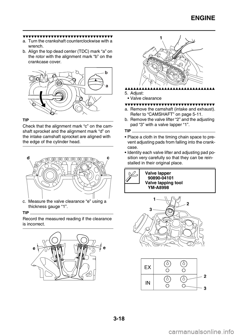 YAMAHA YZ250F 2015 Owners Manual ENGINE
3-18
▼▼▼▼▼▼▼▼▼▼▼▼▼▼▼▼▼▼▼▼▼▼▼▼▼▼▼▼▼▼▼▼
a. Turn the crankshaft counterclockwise with a
wrench.
b. Align the top dead center (TDC) YAMAHA YZ250F 2015 Owners Manual ENGINE
3-18
▼▼▼▼▼▼▼▼▼▼▼▼▼▼▼▼▼▼▼▼▼▼▼▼▼▼▼▼▼▼▼▼
a. Turn the crankshaft counterclockwise with a
wrench.
b. Align the top dead center (TDC)