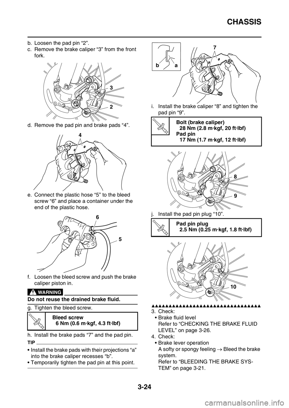 YAMAHA YZ250F 2015 Owners Manual CHASSIS
3-24
b. Loosen the pad pin “2”.
c. Remove the brake caliper “3” from the front
fork.
d. Remove the pad pin and brake pads “4”.
e. Connect the plastic hose “5” to the bleed
sc YAMAHA YZ250F 2015 Owners Manual CHASSIS
3-24
b. Loosen the pad pin “2”.
c. Remove the brake caliper “3” from the front
fork.
d. Remove the pad pin and brake pads “4”.
e. Connect the plastic hose “5” to the bleed
sc