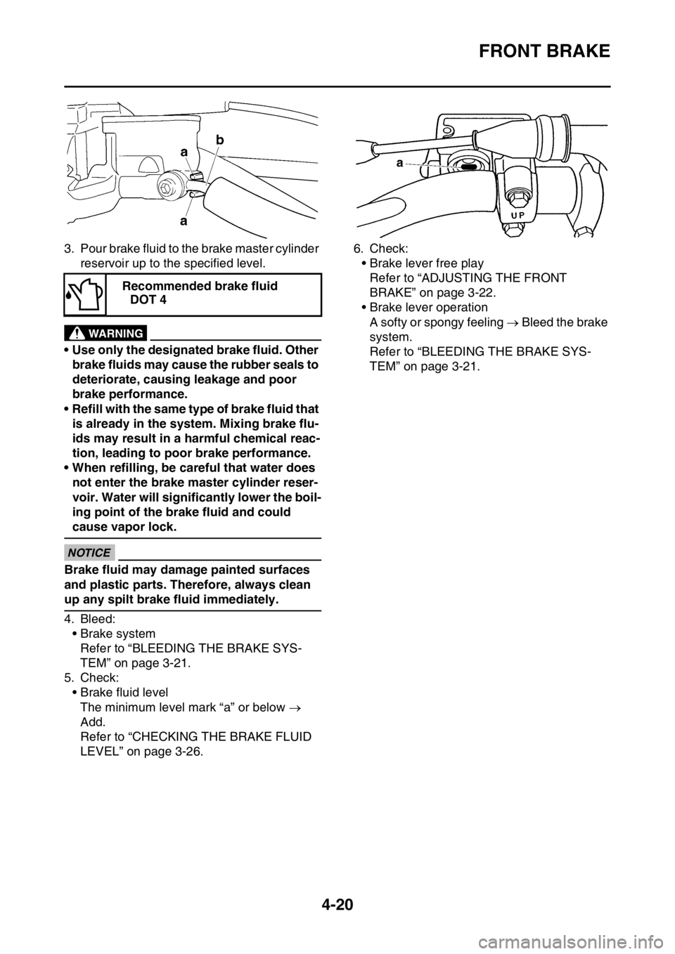 YAMAHA YZ250F 2015 Owners Manual FRONT BRAKE
4-20
3. Pour brake fluid to the brake master cylinder
reservoir up to the specified level.
EWA13540
WARNING
• Use only the designated brake fluid. Other
brake fluids may cause the rubb YAMAHA YZ250F 2015 Owners Manual FRONT BRAKE
4-20
3. Pour brake fluid to the brake master cylinder
reservoir up to the specified level.
EWA13540
WARNING
• Use only the designated brake fluid. Other
brake fluids may cause the rubb