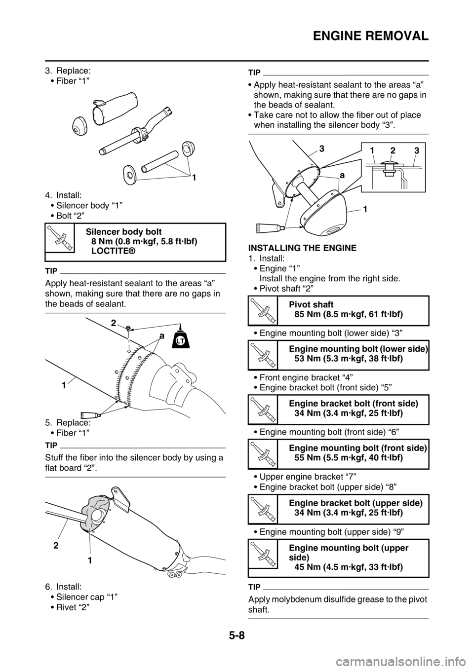 YAMAHA YZ250F 2015 Owners Manual ENGINE REMOVAL
5-8
3. Replace:
• Fiber “1”
4. Install:
• Silencer body “1”
•Bolt “2”
TIP
Apply heat-resistant sealant to the areas “a”
shown, making sure that there are no gaps YAMAHA YZ250F 2015 Owners Manual ENGINE REMOVAL
5-8
3. Replace:
• Fiber “1”
4. Install:
• Silencer body “1”
•Bolt “2”
TIP
Apply heat-resistant sealant to the areas “a”
shown, making sure that there are no gaps