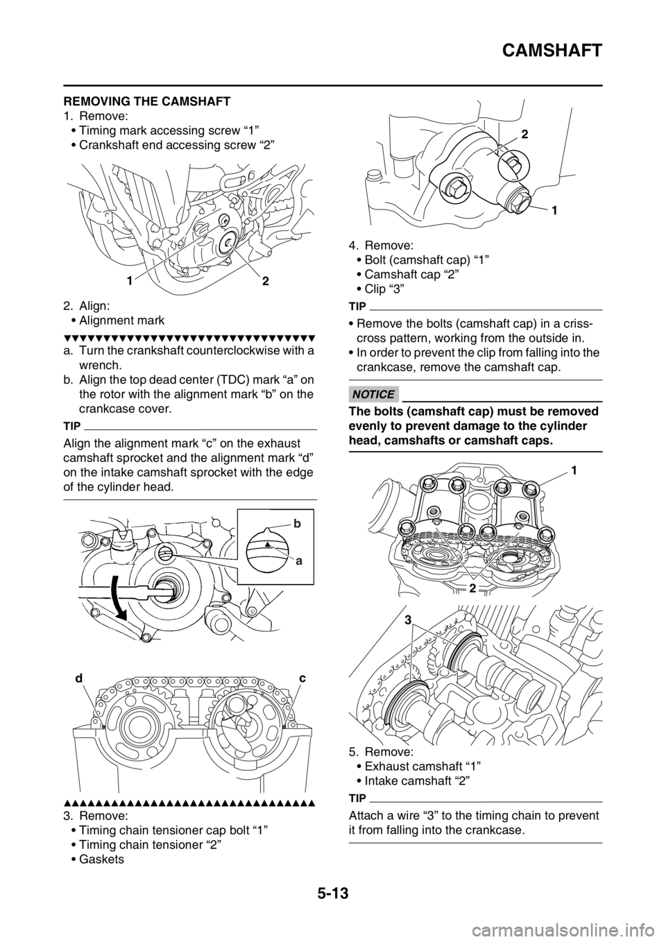 YAMAHA YZ250F 2015  Owners Manual CAMSHAFT
5-13
EAS1SM5209REMOVING THE CAMSHAFT
1. Remove:
• Timing mark accessing screw “1”
• Crankshaft end accessing screw “2”
2. Align:
• Alignment mark
▼▼▼▼▼▼▼▼▼▼�