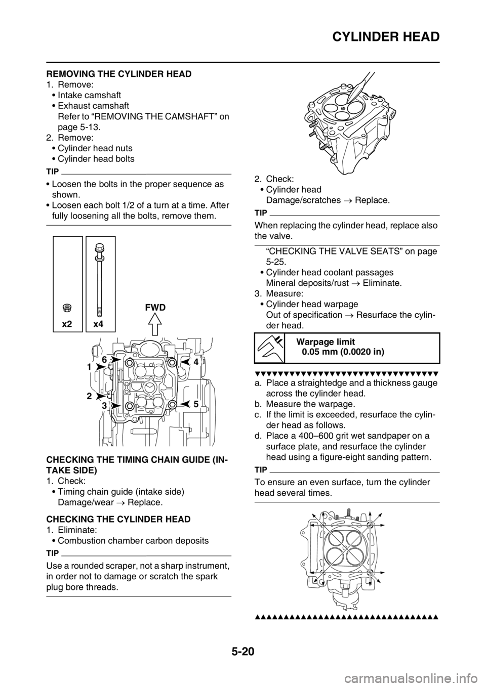 YAMAHA YZ250F 2015 Owners Manual CYLINDER HEAD
5-20
EAS1SM5216REMOVING THE CYLINDER HEAD
1. Remove:
• Intake camshaft
• Exhaust camshaft
Refer to “REMOVING THE CAMSHAFT” on
page 5-13.
2. Remove:
• Cylinder head nuts
• Cy YAMAHA YZ250F 2015 Owners Manual CYLINDER HEAD
5-20
EAS1SM5216REMOVING THE CYLINDER HEAD
1. Remove:
• Intake camshaft
• Exhaust camshaft
Refer to “REMOVING THE CAMSHAFT” on
page 5-13.
2. Remove:
• Cylinder head nuts
• Cy