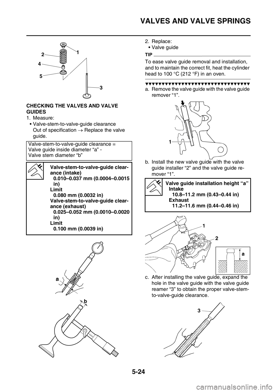 YAMAHA YZ250F 2015 Owners Manual VALVES AND VALVE SPRINGS
5-24
EAS1SM5222CHECKING THE VALVES AND VALVE
GUIDES
1. Measure:
• Valve-stem-to-valve-guide clearance
Out of specification Replace the valve
guide.2. Replace:
• Valv YAMAHA YZ250F 2015 Owners Manual VALVES AND VALVE SPRINGS
5-24
EAS1SM5222CHECKING THE VALVES AND VALVE
GUIDES
1. Measure:
• Valve-stem-to-valve-guide clearance
Out of specification Replace the valve
guide.2. Replace:
• Valv