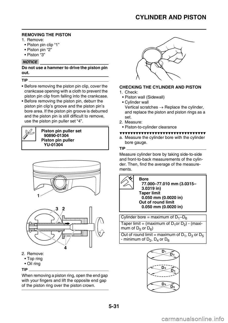 YAMAHA YZ250F 2015 Owners Manual CYLINDER AND PISTON
5-31
EAS1SM5228REMOVING THE PISTON
1. Remove:
• Piston pin clip “1”
• Piston pin “2”
• Piston “3”
ECA13810
NOTICE
Do not use a hammer to drive the piston pin
out YAMAHA YZ250F 2015 Owners Manual CYLINDER AND PISTON
5-31
EAS1SM5228REMOVING THE PISTON
1. Remove:
• Piston pin clip “1”
• Piston pin “2”
• Piston “3”
ECA13810
NOTICE
Do not use a hammer to drive the piston pin
out