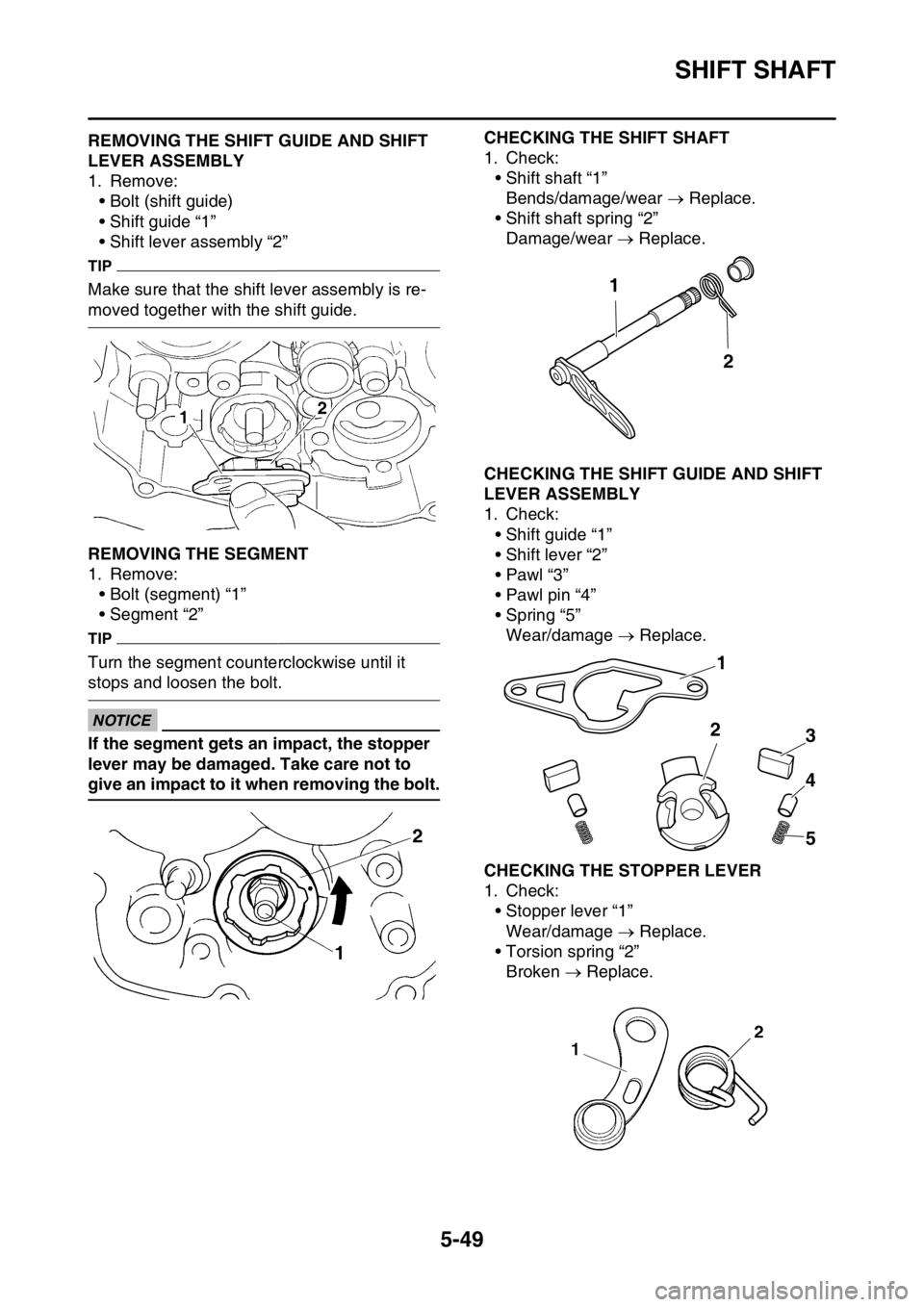YAMAHA YZ250F 2015 Owners Manual SHIFT SHAFT
5-49
EAS1SM5256REMOVING THE SHIFT GUIDE AND SHIFT
LEVER ASSEMBLY
1. Remove:
• Bolt (shift guide)
• Shift guide “1”
• Shift lever assembly “2”
TIP
Make sure that the shift le YAMAHA YZ250F 2015 Owners Manual SHIFT SHAFT
5-49
EAS1SM5256REMOVING THE SHIFT GUIDE AND SHIFT
LEVER ASSEMBLY
1. Remove:
• Bolt (shift guide)
• Shift guide “1”
• Shift lever assembly “2”
TIP
Make sure that the shift le