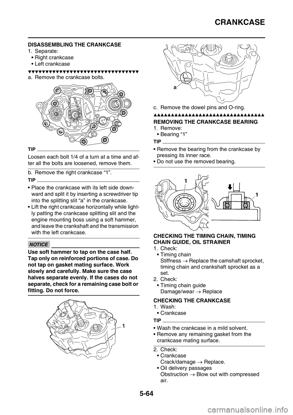 YAMAHA YZ250F 2015  Owners Manual CRANKCASE
5-64
EAS1SM5279DISASSEMBLING THE CRANKCASE
1. Separate:
• Right crankcase
• Left crankcase
▼▼▼▼▼▼▼▼▼▼▼▼▼▼▼▼▼▼▼▼▼▼▼▼▼▼▼▼▼▼▼