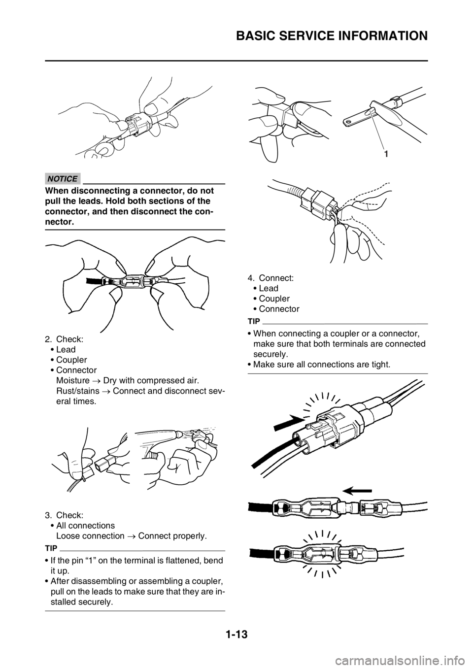 YAMAHA YZ250F 2015 Owners Manual BASIC SERVICE INFORMATION
1-13
ECA16790
NOTICE
When disconnecting a connector, do not
pull the leads. Hold both sections of the
connector, and then disconnect the con-
nector.
2. Check:
• Lead
• YAMAHA YZ250F 2015 Owners Manual BASIC SERVICE INFORMATION
1-13
ECA16790
NOTICE
When disconnecting a connector, do not
pull the leads. Hold both sections of the
connector, and then disconnect the con-
nector.
2. Check:
• Lead
•