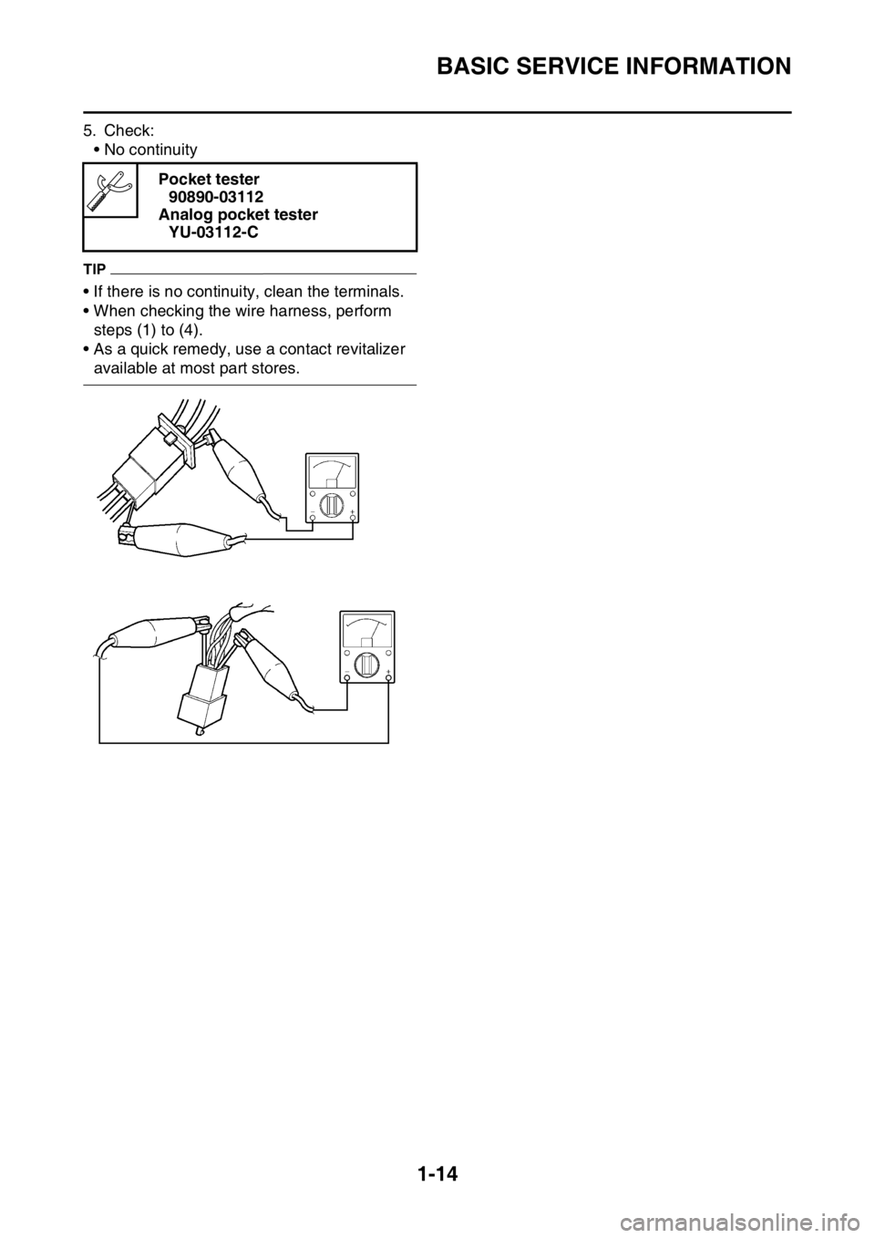 YAMAHA YZ250F 2015 Owners Manual BASIC SERVICE INFORMATION
1-14
5. Check:
• No continuity
TIP
• If there is no continuity, clean the terminals.
• When checking the wire harness, perform
steps (1) to (4).
• As a quick remedy, YAMAHA YZ250F 2015 Owners Manual BASIC SERVICE INFORMATION
1-14
5. Check:
• No continuity
TIP
• If there is no continuity, clean the terminals.
• When checking the wire harness, perform
steps (1) to (4).
• As a quick remedy,