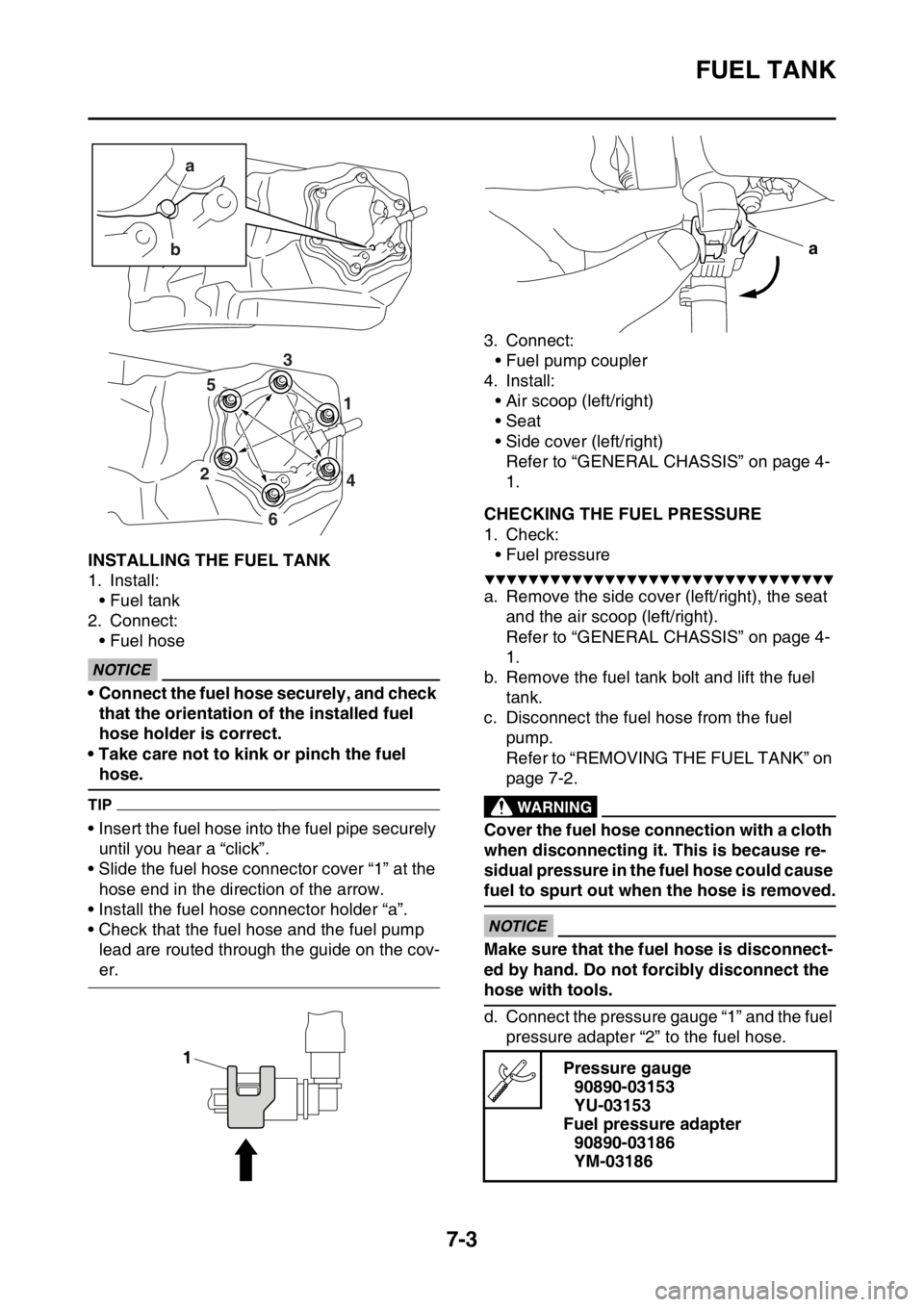 YAMAHA YZ250F 2015  Owners Manual FUEL TANK
7-3
EAS1SM5312INSTALLING THE FUEL TANK
1. Install:
• Fuel tank
2. Connect:
• Fuel hose
ECA33DD069
NOTICE
• Connect the fuel hose securely, and check 
that the orientation of the instal